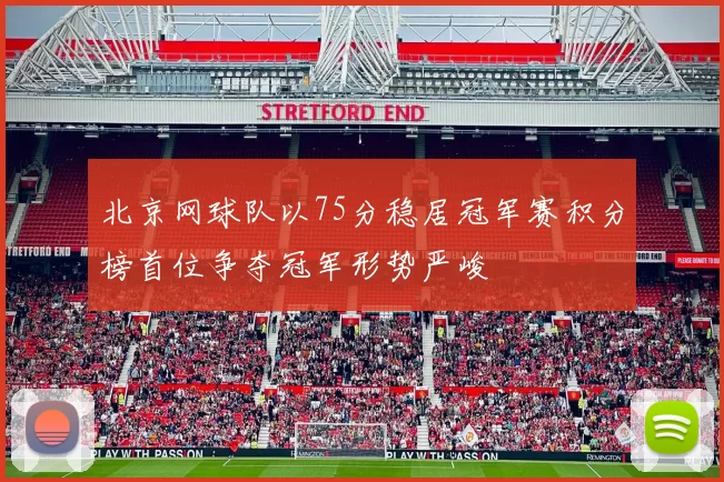 北京网球队以75分稳居冠军赛积分榜首位争夺冠军形势严峻