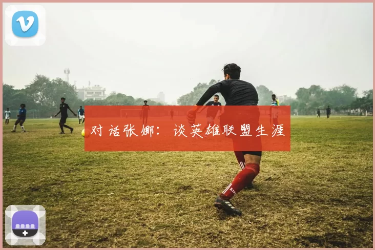 对话张娜：谈英雄联盟生涯